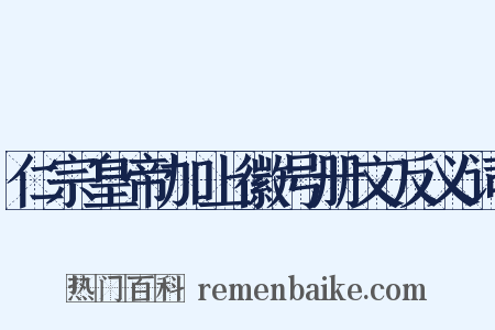 仁宗皇帝加上徽号册文反义词是什么意思的图片